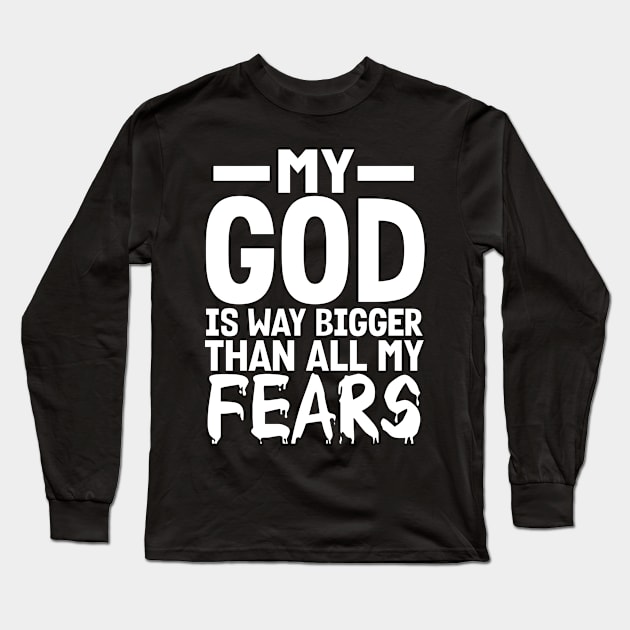 Christian Gift My God Is Way Bigger Than All My Fears Long Sleeve T-Shirt by Merchweaver